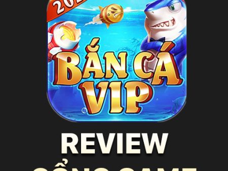 Bắn Cá Vip: Game bắn cá đổi thưởng hàng đầu Việt Nam